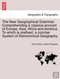 Bertrand.pt - The New Geographical Grammar. Comprehending A Copious Account Of Europe, Asia, Africa And America. To Which Is Prefixed, A Concise System Of Astronomical Geography.