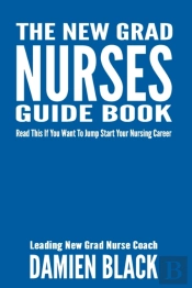 The New Grad Nurses Guide Book: Read Thi