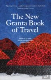 The New Granta Book Of Travel