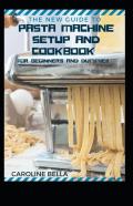 The New Guide To Pasta Machine Setup And Cookbook For Beginners And Dummies
