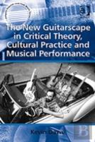 The New Guitarscape In Critical Theory, Cultural Practice And Musical Performance