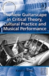 The New Guitarscape In Critical Theory, Cultural Practice And Musical Performance