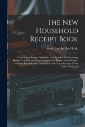 The New Household Receipt Book : Contain