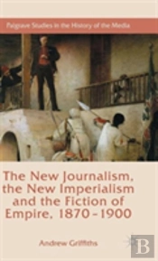 The New Journalism, The New Imperialism And The Fiction Of Empire, 1870-1900