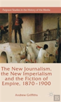 Bertrand.pt - The New Journalism, The New Imperialism And The Fiction Of Empire, 1870-1900