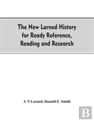 The New Larned History For Ready Reference, Reading And Research; The Actual Words Of The World'S Best Historians, Biographers And Specialists