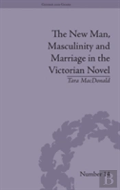 The New Man, Masculinity And Marriage In The Victorian Novel