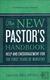 The New Pastor`S Handbook Â€“ Help And Encouragement For The First Years Of Ministry