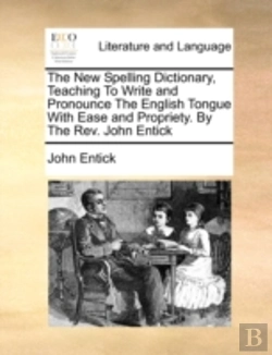 Bertrand.pt - The New Spelling Dictionary, Teaching To Write And Pronounce The English Tongue With Ease And Propriety. By The Rev. John Entick