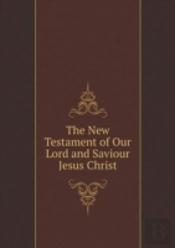 The New Testament Of Our Lord And Saviour Jesus Christ