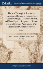 The New Theological Repository; Consisting Of Essays, ... Extracts From Valuable Writings, ... Sacred Criticism, And Notes Upon ... Scripture, ... Reviews And New Religious Publications, With Characte