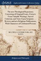 The New Theological Repository; Consisting Of Original Essays, Extracts From Valuable Writings, Sacred Criticism, And Notes Upon Scripture, ... Reviews And New Religious Publications, With Characters 