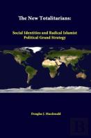 The New Totalitarians: Social Identities And Radical Islamist Political Grand Strategy