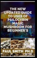 The New Updated Guide To Uses Of Psilocybin Magic Mushroom For Beginner'S