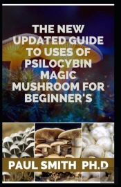 The New Updated Guide To Uses Of Psilocybin Magic Mushroom For Beginner'S
