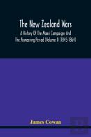 The New Zealand Wars, A History Of The Maori Campaigns And The Pioneering Period (Volume I) (1845-1864)