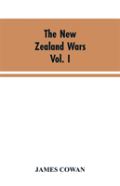 The New Zealand Wars; A History Of The Maori Campaigns And The Pioneering Period Volume I (1845-64)