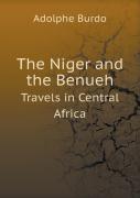 The Niger And The Benueh Travels In Central Africa