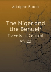 The Niger And The Benueh Travels In Central Africa