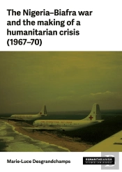 The Nigeria–Biafra War And The Making Of A Humanitarian Crisis (1967–70)
