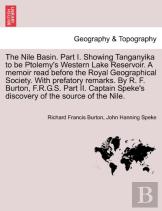 The Nile Basin. Part I. Showing Tanganyika To Be Ptolemy'S Western Lake Reservoir. A Memoir Read Before The Royal Geographical Society. With Prefatory Remarks. By R. F. Burton, F.R.G.S. Part Ii. Capta
