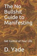 The No Bullshit Guide To Manifesting