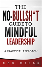 The No-Bullsh*T Guide To Mindful Leadership