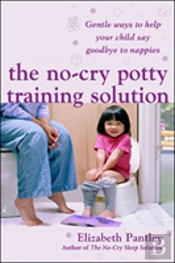 The No-Cry Potty Training Solution: Gentle Ways To Help Your Child Say Good-Bye To Nappies 'Uk Edition'