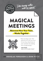 The Non-Obvious Guide To Magical Meetings (Reinvent How Your Team Works Together)