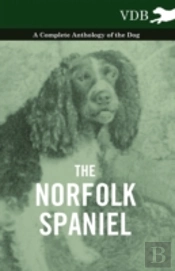 The Norfolk Spaniel - A Complete Anthology Of The Dog