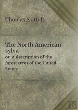 Bertrand.pt - The North American Sylva Or, A Description Of The Forest Trees Of The United States