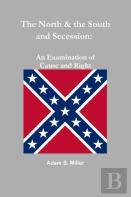 The North & The South And Secession: An Examination Of Cause And Right