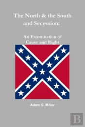 The North & The South And Secession: An Examination Of Cause And Right
