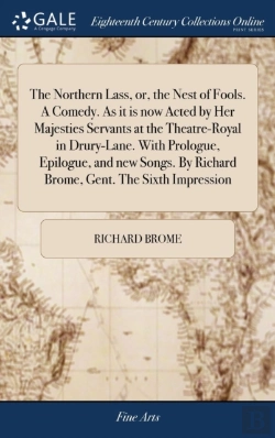 Bertrand.pt - The Northern Lass, Or, The Nest Of Fools. A Comedy. As It Is Now Acted By Her Majesties Servants At The Theatre-Royal In Drury-Lane. With Prologue, Epilogue, And New Songs. By Richard Brome, Gent. The