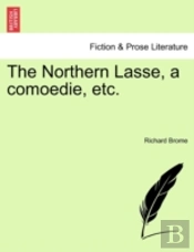 The Northern Lasse, A Comoedie, Etc.