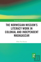 The Norwegian Missionâ€™S Literacy Work In Colonial And Independent Madagascar