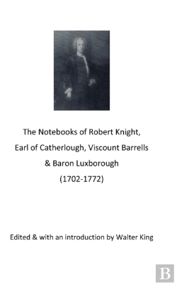 Bertrand.pt - The Notebooks Of Robert Knight, Earl Of Catherlough, Viscount Barrels, Baron Luxborough (1702-1772)
