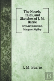 The Novels, Tales, And Sketches Of J. M. Barrie