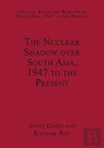 The Nuclear Shadow Over South Asia, 1947 To The Present