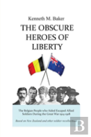 The Obscure Heroes Of Liberty - The Belgian People Who Aided Escaped Allied Soldiers During The Great War 1914-1918