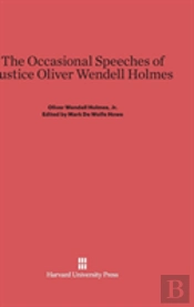 The Occasional Speeches Of Justice Oliver Wendell Holmes