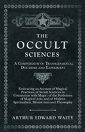 The Occult Sciences - A Compendium Of Transcendental Doctrine And Experiment