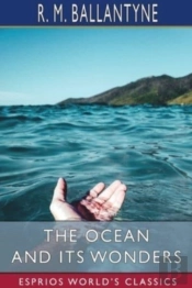 The Ocean And Its Wonders (Esprios Classics)