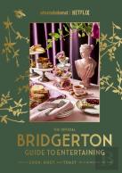 The Official Bridgerton Guide To Entertaining: How To Cook, Host, And Toast Like A Member Of The Ton