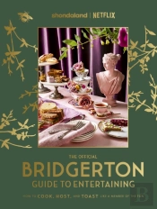 The Official Bridgerton Guide To Entertaining: How To Cook, Host, And Toast Like A Member Of The Ton