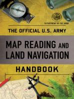 The Official U.S. Army Map Reading And Land Navigation Handbook