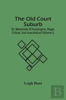 The Old Court Suburb; Or, Memorials Of Kensington, Regal, Critical, And Anecdotical (Volume I)