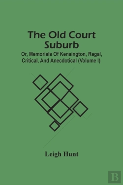 Bertrand.pt - The Old Court Suburb; Or, Memorials Of Kensington, Regal, Critical, And Anecdotical (Volume I)