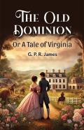 The Old Dominion Or A Tale Of Virginia