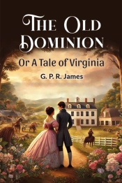 The Old Dominion Or A Tale Of Virginia